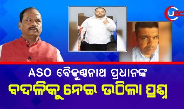 ASO ବୈକୁଣ୍ଠନାଥ ପ୍ରଧାନଙ୍କ ବଦଳିକୁ ନେଇ ଉଠିଲା ପ୍ରଶ୍ନ