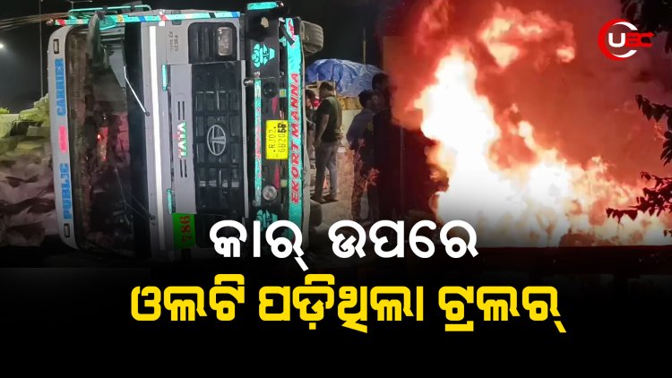 କାର୍ ଉପରେ ଓଲଟି ପଡ଼ିଥିଲା ଟ୍ରଲର୍