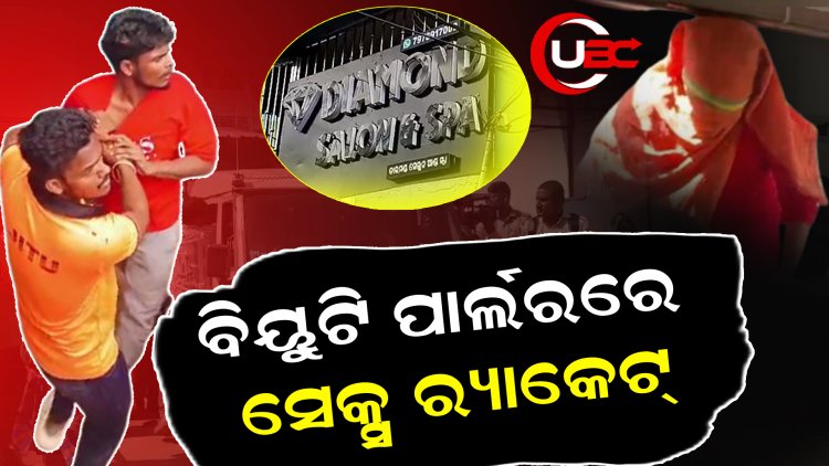 ବିୟୁଟି ପାର୍ଲରରେ ସେକ୍ସ ର‌୍ୟାକେଟ୍‌